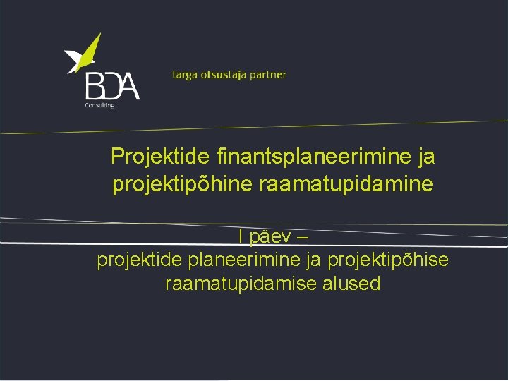 Projektide finantsplaneerimine ja projektipõhine raamatupidamine I päev – projektide planeerimine ja projektipõhise raamatupidamise alused