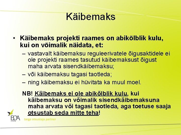 Käibemaks • Käibemaks projekti raames on abikõlblik kulu, kui on võimalik näidata, et: –