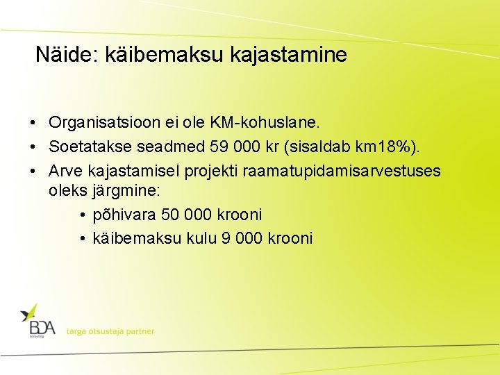 Näide: käibemaksu kajastamine • Organisatsioon ei ole KM-kohuslane. • Soetatakse seadmed 59 000 kr