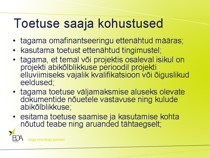 Toetuse saaja kohustused • tagama omafinantseeringu ettenähtud määras; • kasutama toetust ettenähtud tingimustel; •