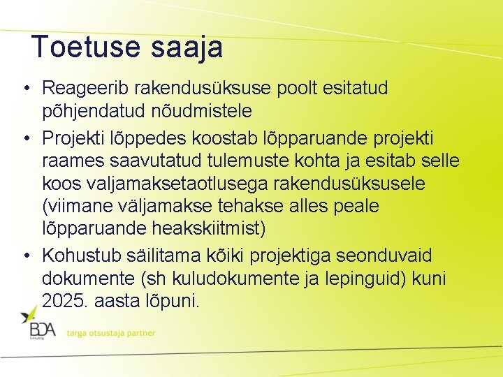 Toetuse saaja • Reageerib rakendusüksuse poolt esitatud põhjendatud nõudmistele • Projekti lõppedes koostab lõpparuande