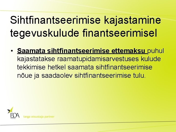 Sihtfinantseerimise kajastamine tegevuskulude finantseerimisel • Saamata sihtfinantseerimise ettemaksu puhul kajastatakse raamatupidamisarvestuses kulude tekkimise hetkel