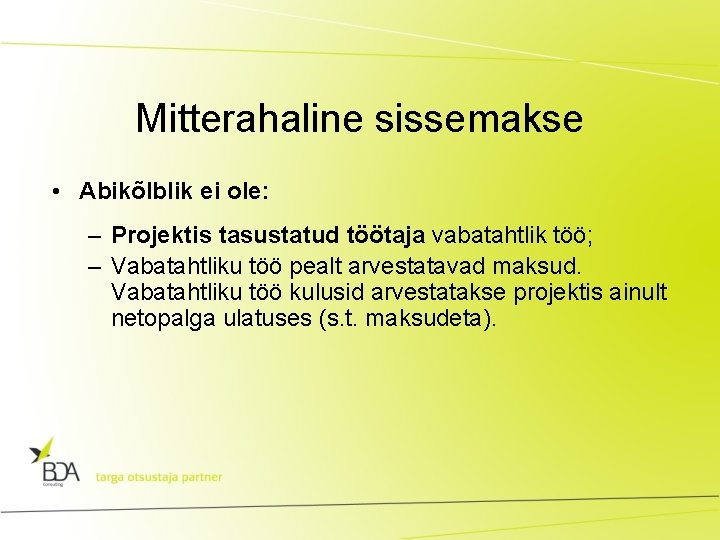 Mitterahaline sissemakse • Abikõlblik ei ole: – Projektis tasustatud töötaja vabatahtlik töö; – Vabatahtliku