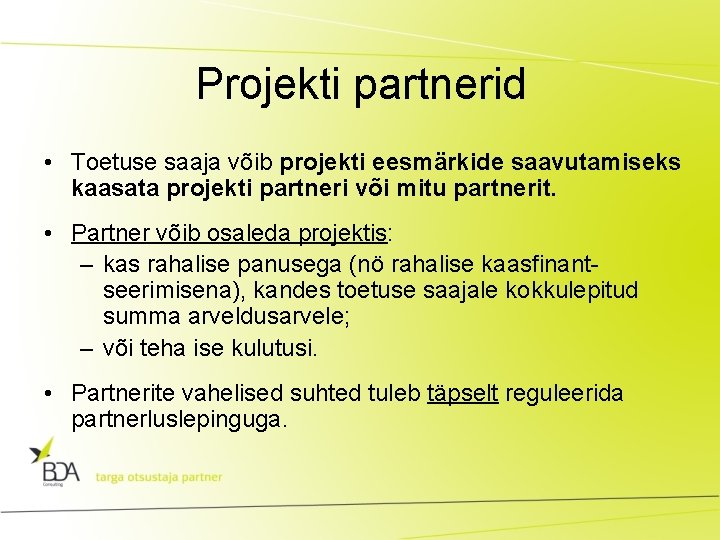 Projekti partnerid • Toetuse saaja võib projekti eesmärkide saavutamiseks kaasata projekti partneri või mitu Projekti partnerid • Toetuse saaja võib projekti eesmärkide saavutamiseks kaasata projekti partneri või mitu