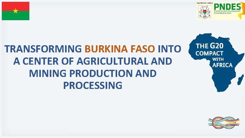 TRANSFORMING BURKINA FASO INTO A CENTER OF AGRICULTURAL AND MINING PRODUCTION AND PROCESSING 