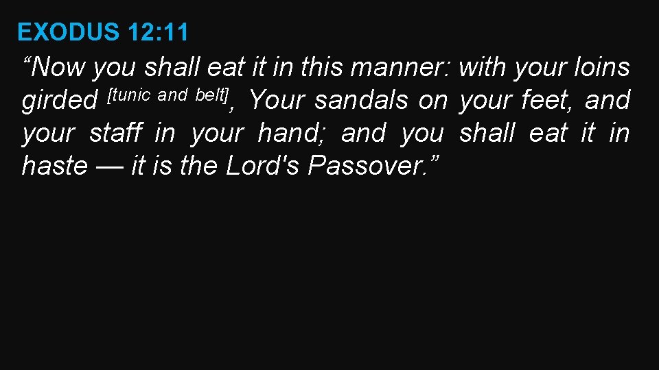 EXODUS 12: 11 “Now you shall eat it in this manner: with your loins