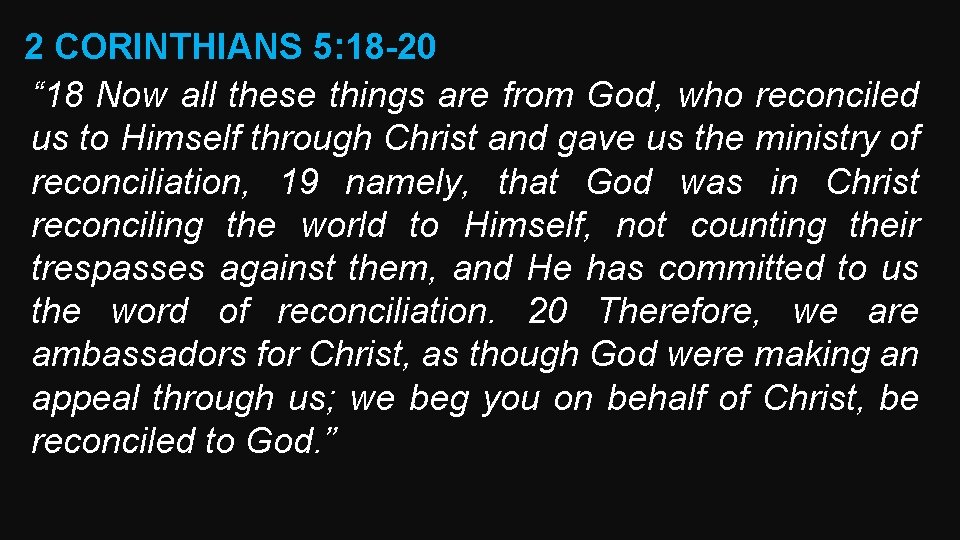 2 CORINTHIANS 5: 18 -20 “ 18 Now all these things are from God,