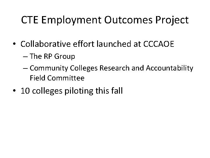 CTE Employment Outcomes Project • Collaborative effort launched at CCCAOE – The RP Group