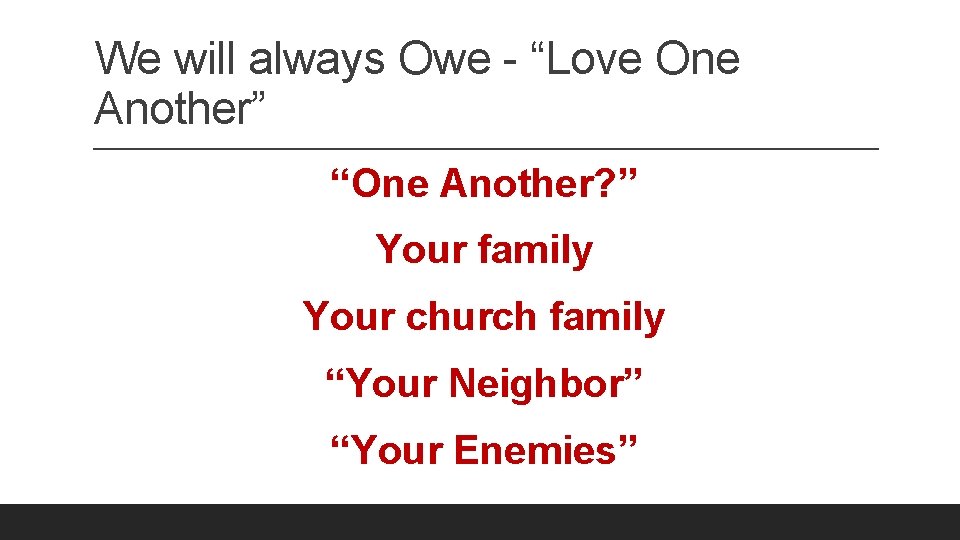 We will always Owe - “Love One Another” “One Another? ” Your family Your