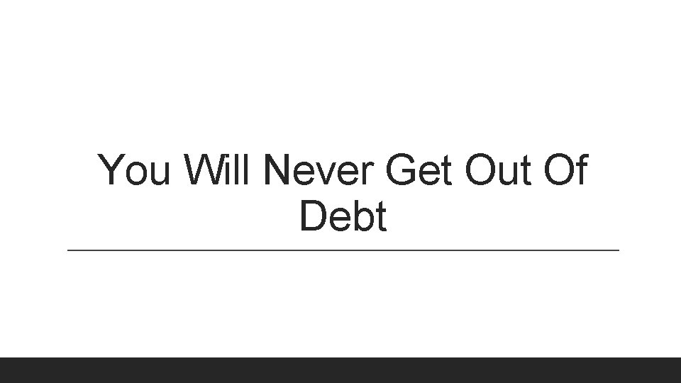 You Will Never Get Out Of Debt 