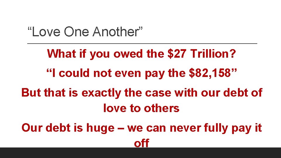 “Love One Another” What if you owed the $27 Trillion? “I could not even