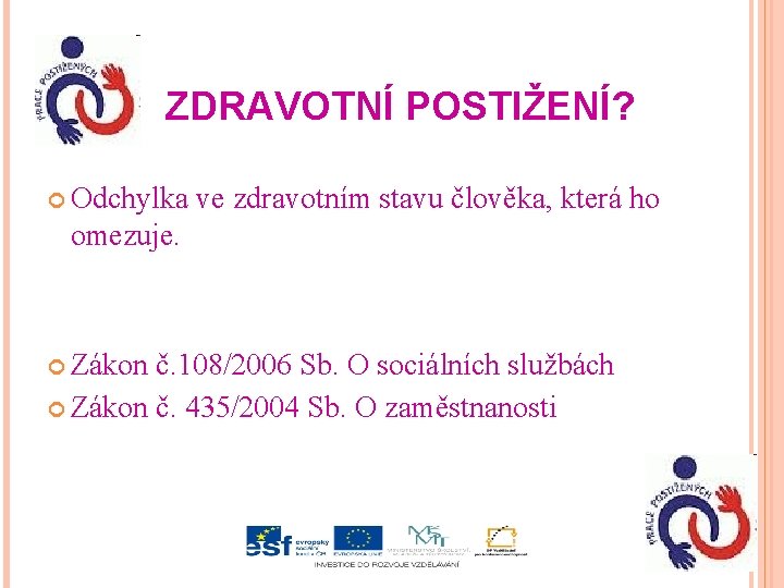 ZDRAVOTNÍ POSTIŽENÍ? Odchylka ve zdravotním stavu člověka, která ho omezuje. Zákon č. 108/2006 Sb.