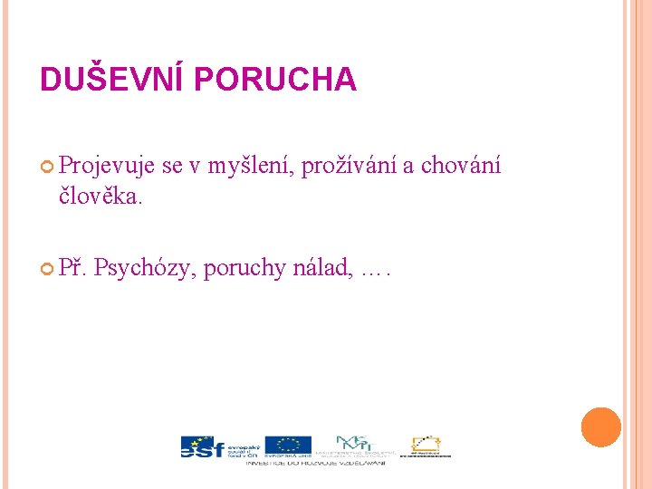 DUŠEVNÍ PORUCHA Projevuje se v myšlení, prožívání a chování člověka. Př. Psychózy, poruchy nálad,