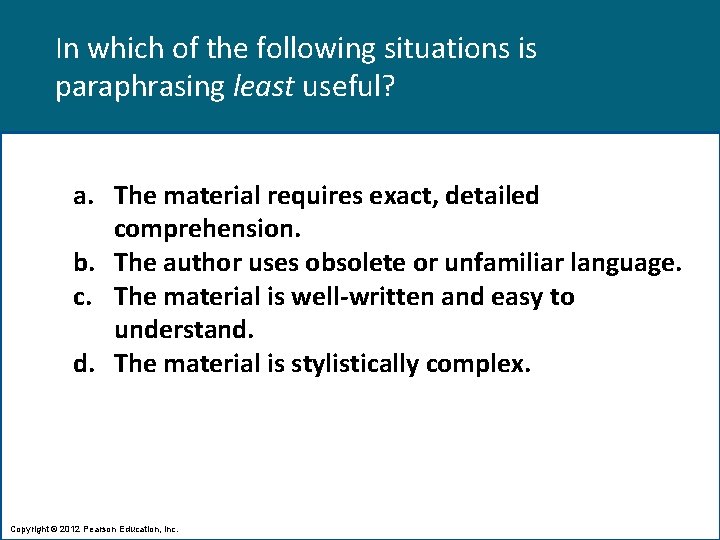 In which of the following situations is paraphrasing least useful? a. The material requires