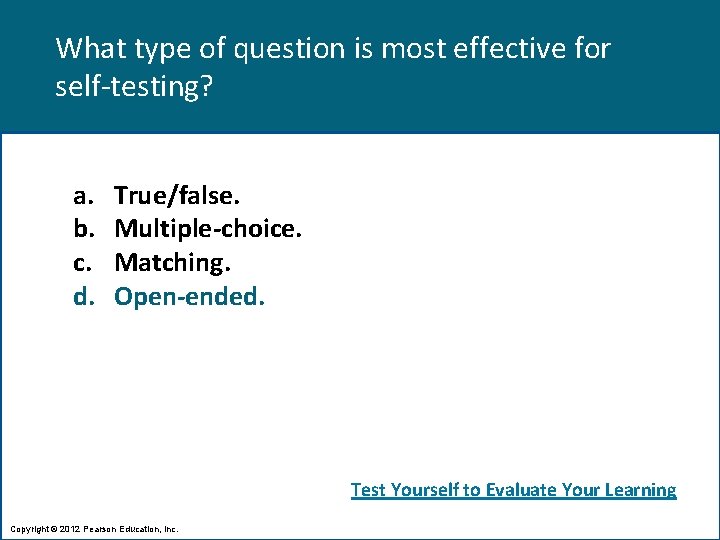 What type of question is most effective for self-testing? a. b. c. d. True/false.