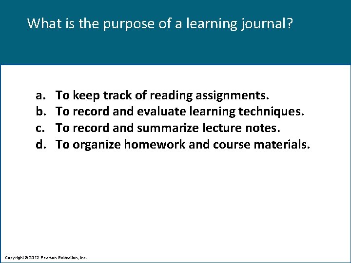 What is the purpose of a learning journal? a. b. c. d. To keep