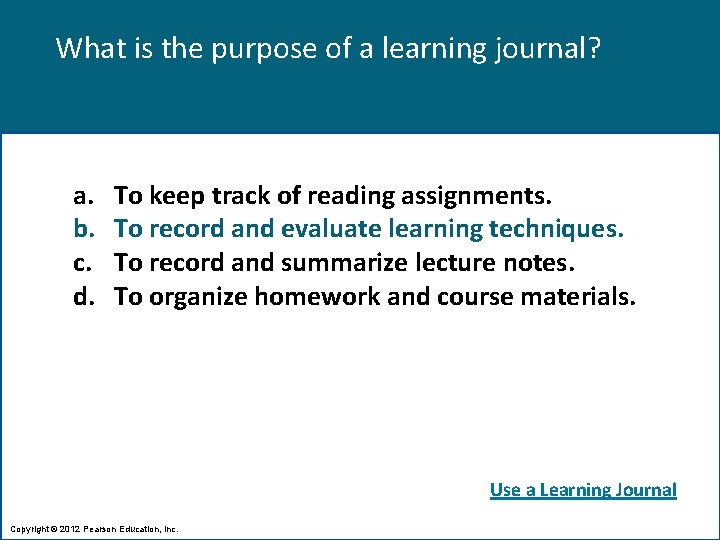 What is the purpose of a learning journal? a. b. c. d. To keep