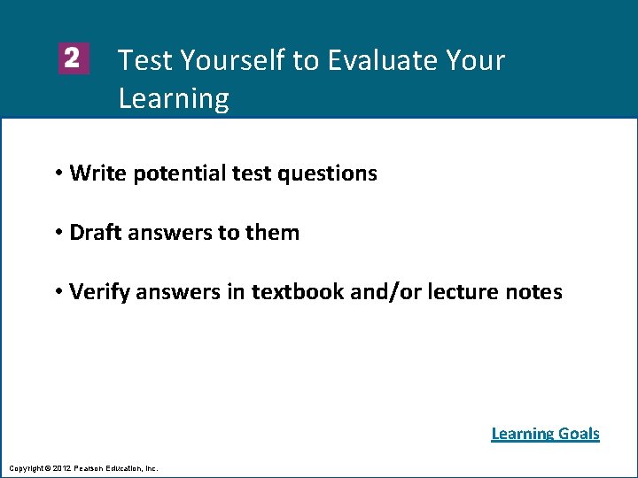 Test Yourself to Evaluate Your Learning • Write potential test questions • Draft answers