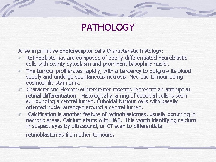 PATHOLOGY Arise in primitive photoreceptor cells. Characteristic histology: Retinoblastomas are composed of poorly differentiated