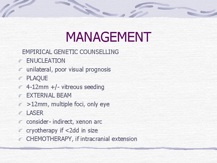 MANAGEMENT EMPIRICAL GENETIC COUNSELLING ENUCLEATION unilateral, poor visual prognosis PLAQUE 4 -12 mm +/-