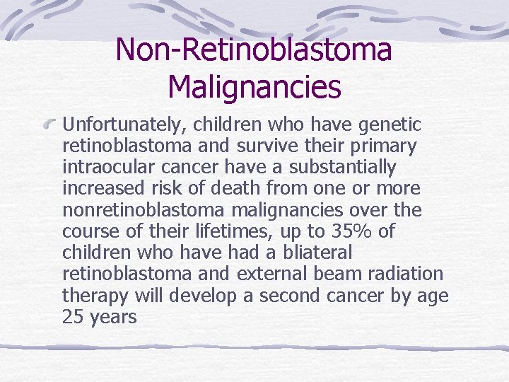 Non-Retinoblastoma Malignancies Unfortunately, children who have genetic retinoblastoma and survive their primary intraocular cancer
