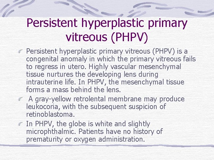Persistent hyperplastic primary vitreous (PHPV) is a congenital anomaly in which the primary vitreous