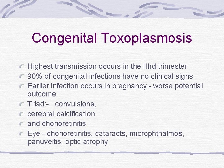 Congenital Toxoplasmosis Highest transmission occurs in the IIIrd trimester 90% of congenital infections have