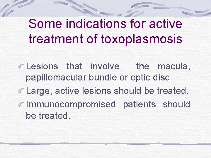 Some indications for active treatment of toxoplasmosis Lesions that involve the macula, papillomacular bundle