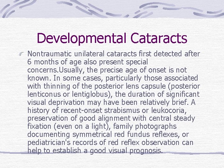 Developmental Cataracts Nontraumatic unilateral cataracts first detected after 6 months of age also present