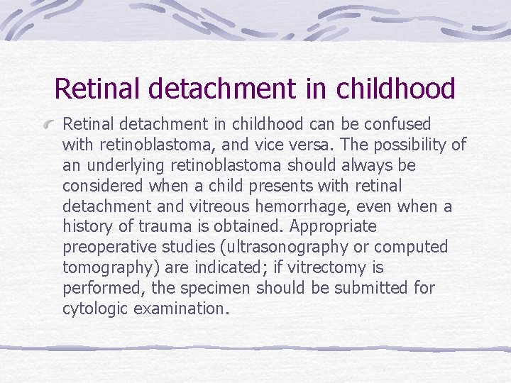 Retinal detachment in childhood can be confused with retinoblastoma, and vice versa. The possibility
