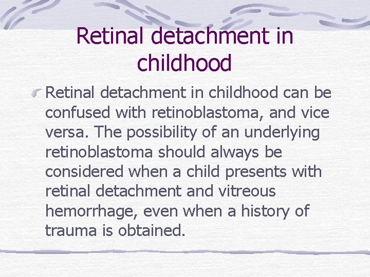 Retinal detachment in childhood can be confused with retinoblastoma, and vice versa. The possibility