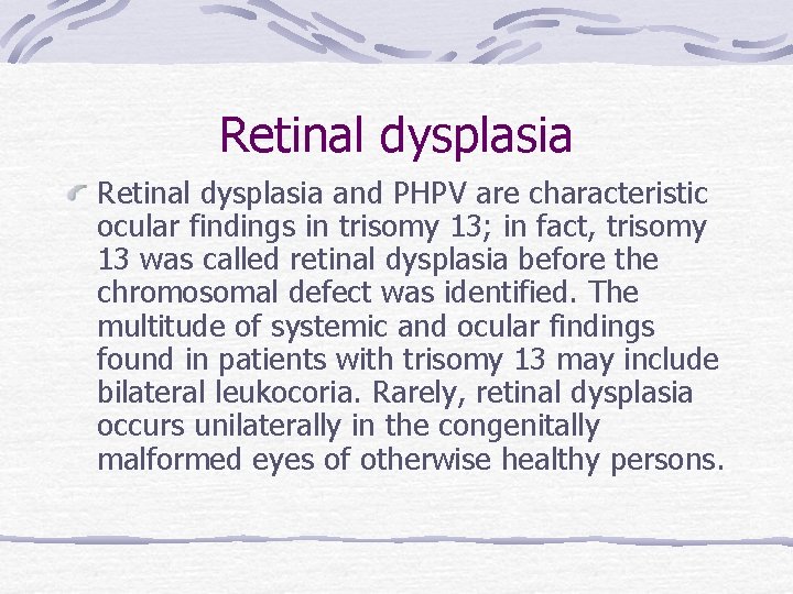 Retinal dysplasia and PHPV are characteristic ocular findings in trisomy 13; in fact, trisomy