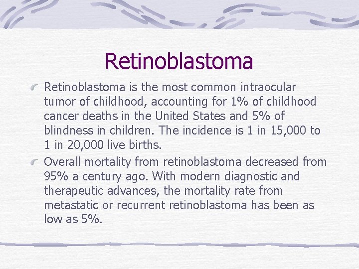 Retinoblastoma is the most common intraocular tumor of childhood, accounting for 1% of childhood