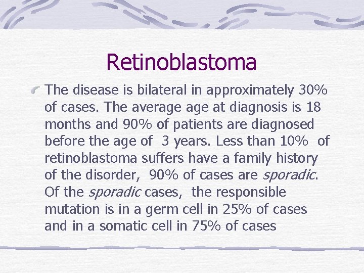 Retinoblastoma The disease is bilateral in approximately 30% of cases. The average at diagnosis