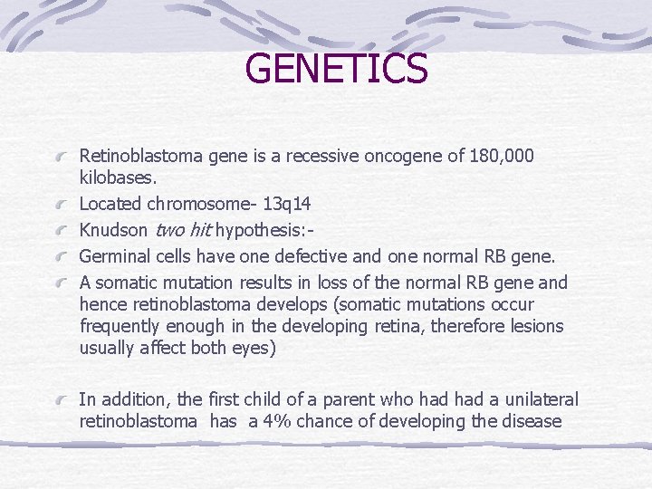 GENETICS Retinoblastoma gene is a recessive oncogene of 180, 000 kilobases. Located chromosome- 13
