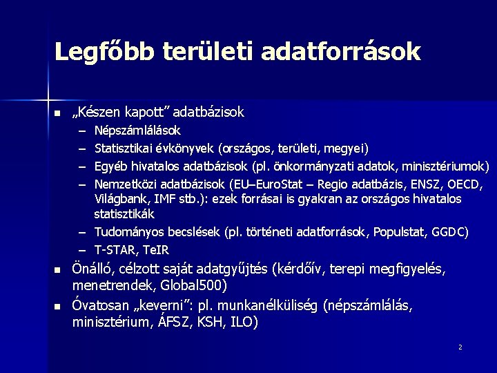 Legfőbb területi adatforrások n „Készen kapott” adatbázisok – – Népszámlálások Statisztikai évkönyvek (országos, területi,