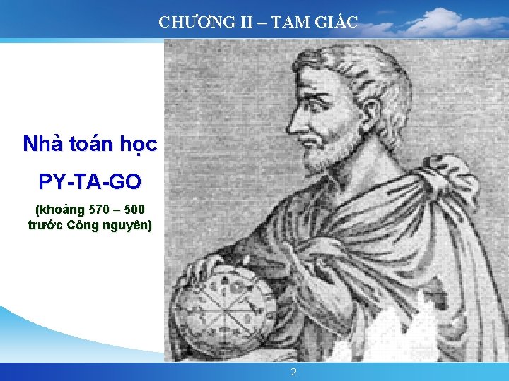 CHƯƠNG II – TAM GIÁC Nhà toán học PY-TA-GO (khoảng 570 – 500 trước