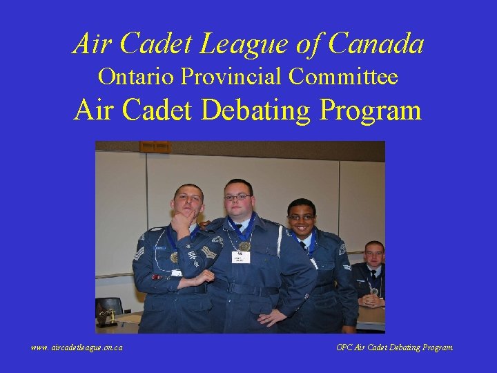 Air Cadet League of Canada Ontario Provincial Committee Air Cadet Debating Program www. aircadetleague.