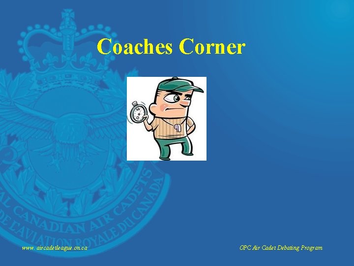 Coaches Corner www. aircadetleague. on. ca OPC Air Cadet Debating Program 