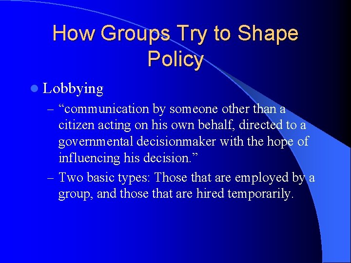 How Groups Try to Shape Policy l Lobbying – “communication by someone other than