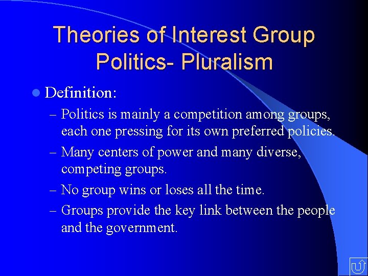 Theories of Interest Group Politics- Pluralism l Definition: – Politics is mainly a competition