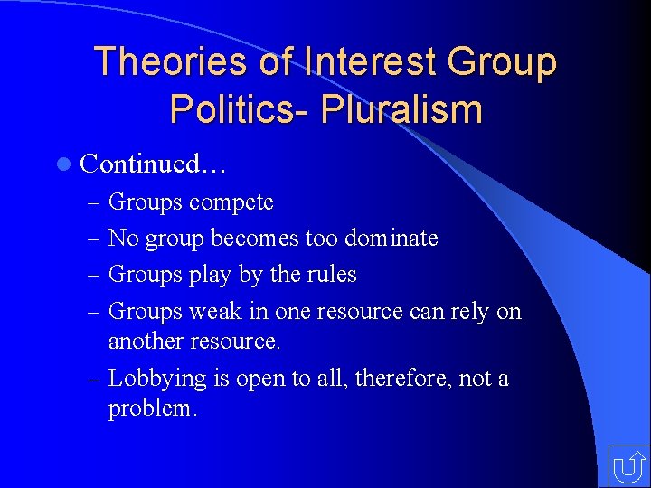 Theories of Interest Group Politics- Pluralism l Continued… – Groups compete – No group