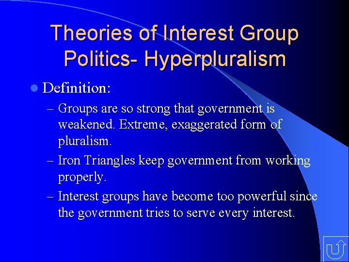 Theories of Interest Group Politics- Hyperpluralism l Definition: – Groups are so strong that