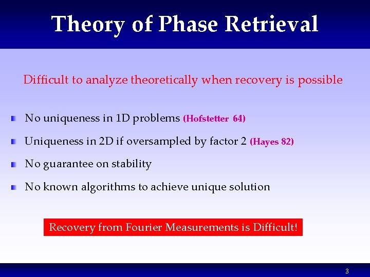 Theory of Phase Retrieval Difficult to analyze theoretically when recovery is possible No uniqueness Theory of Phase Retrieval Difficult to analyze theoretically when recovery is possible No uniqueness