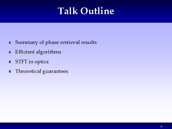 Talk Outline Summary of phase retrieval results Efficient algorithms STFT in optics Theoretical guarantees Talk Outline Summary of phase retrieval results Efficient algorithms STFT in optics Theoretical guarantees