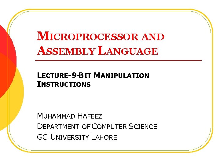 MICROPROCESSOR AND ASSEMBLY LANGUAGE LECTURE-9 -BIT MANIPULATION INSTRUCTIONS MUHAMMAD HAFEEZ DEPARTMENT OF COMPUTER SCIENCE