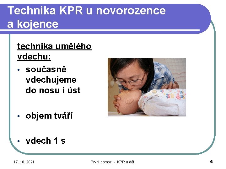 Technika KPR u novorozence a kojence technika umělého vdechu: • současně vdechujeme do nosu