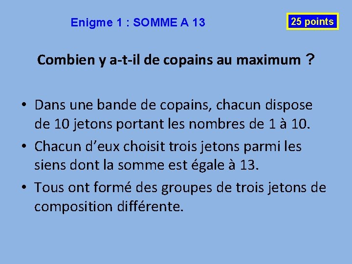 Enigme 1 : SOMME A 13 25 points Combien y a-t-il de copains au