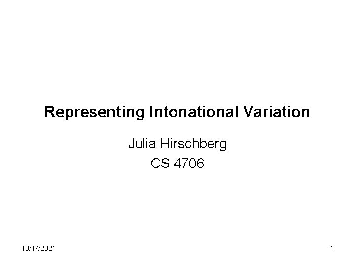 Representing Intonational Variation Julia Hirschberg CS 4706 10/17/2021 1 