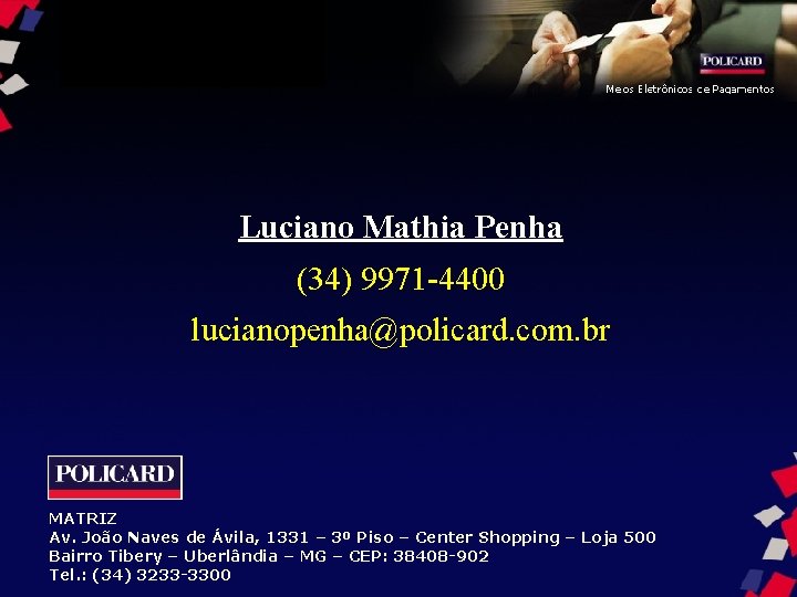 Luciano Mathia Penha (34) 9971 -4400 lucianopenha@policard. com. br MATRIZ Av. João Naves de